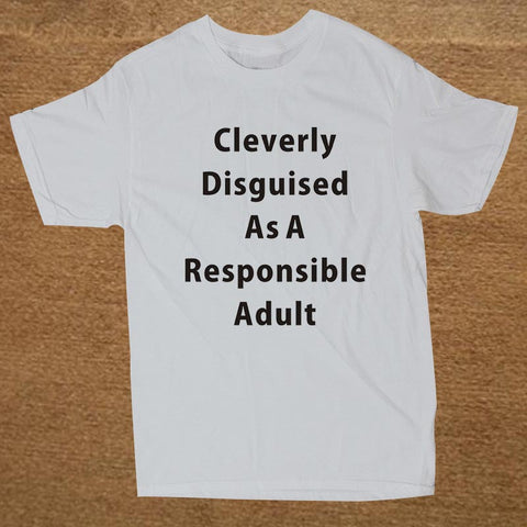 Brand Clothing CLEVERLY DISGUISED AS A RESPONSIBLE ADULT Funny T Shirt Tshirt Men Cotton Short Sleeve T-shirt Top Camiseta