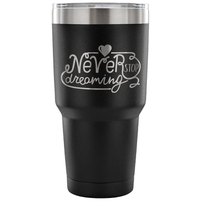 Never Stop Dreaming 30 oz Tumbler - Travel Cup, Coffee Mug