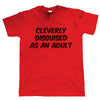 Cleverly Disguised As An Adult T-Shirt - funny slogan tshirt - all sizes 4XL 5XL