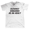 Cleverly Disguised As An Adult T-Shirt - funny slogan tshirt - all sizes 4XL 5XL